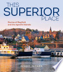 This superior place : stories of Bayfield and the Apostle Islands /