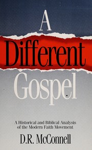 A different gospel : a historical and biblical analysis of the modern faith movement /