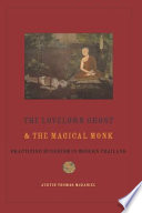 The Lovelorn Ghost and the Magical Monk : Practicing Buddhism in Modern Thailand /