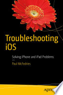 Troubleshooting iOS : solving iPhone and iPad problems /
