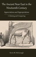 The ancient Near East in the nineteenth century : appreciation and appropriations /