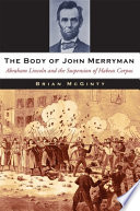 The body of John Merryman : Abraham Lincoln and the suspension of habeas corpus /