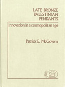 Late bronze Palestinian pendants : innovation in a cosmopolitan age / Patrick E. McGovern