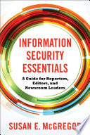 Information security essentials : a guide for reporters, editors, and newsroom leaders /