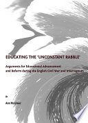 Educating the 'unconstant rabble' : arguments for educational advancement and reform during the English Civil War and interregnum /