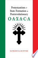 Protestantism  state formation in postrevolutionary Oaxaca /