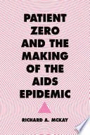 Patient Zero and the Making of the AIDS Epidemic /