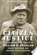 Citizen justice : the environmental legacy of William O. Douglas-public advocate and conservation champion /