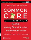 Common Core Literacy for ELA, History/Social Studies, and the Humanities : Strategies to Deepen Content Knowledge (Grades 6-12)
