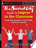 The Second City guide to improv in the classroom : using improvisation to teach skills and boost learning /