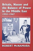 Britain, Nasser and the balance of power in the Middle East, 1952-1967 : from the Egyptian revolution to the Six-Day War /