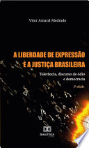 A liberdade de expressão e a justiça Brasileira : tolerância, discurso de ódio e democracia /