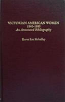 Victorian American women, 1840-1880 : an annotated bibliography /