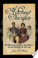 A great sacrifice : Northern Black soldiers, their families, and the experience of Civil War /