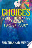 Choices : inside the makings of India's foreign policy /