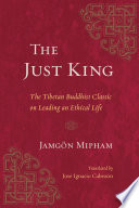 The just king : the Tibetan Buddhist Classic on Leading an Ethical Life /