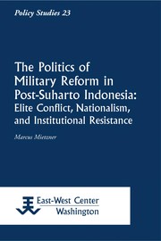 The politics of military reform in post-Suharto Indonesia : elite conflict, nationalism, and institutional resistance /