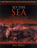 To the sea : a history and tour guide of the war in the West, Sherman's march across Georgia and through the Carolinas, 1864-1865 /