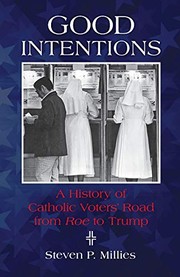Good intentions : a history of Catholic voters' road from Roe to Trump /