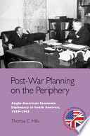 Post-War Planning on the Periphery : Anglo-American Economic Diplomacy in South America, 1939?1945
