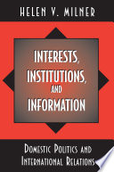Interests, Institutions, and Information : Domestic Politics and International Relations /