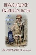 Hebraic influences on Greek civilization : was Achilles a Jew? /