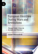 European identities during wars and revolutions : change under crises in Georgia and Ukraine /