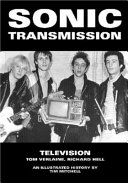 Sonic transmission : Television: Tom Verlaine, Richard Hell ; an illustrated history /