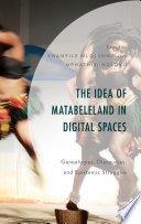 The idea of Matabeleland in digital spaces : genealogies, discourses, and epistemic struggles /