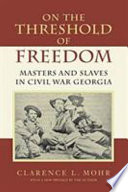 On the threshold of freedom : masters and slaves in Civil War Georgia /