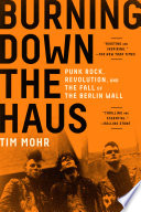 Burning down the Haus : punk rock, revolution, and the fall of the Berlin Wall /