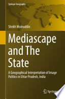 Mediascape and the state : a geographical interpretation of image politics in Uttar Pradesh, India /