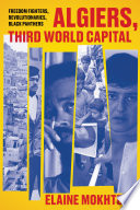 Algiers, Third World capital : freedom fighters, revolutionaries, Black Panthers /