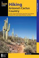 Hiking Arizona's cactus country : includes Saguaro National Park, Organ Pipe Cactus National Monument, the Santa Catalina Mountains, and more /