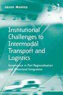 Institutional challenges to intermodal transport and logistics : governance in port regionalisation and hinterland integration /