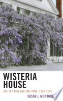 Wisteria House : life in a New England home, 1839-2000 /