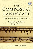 The composer's landscape : the pianist as explorer ; interpreting the scores of eight masters /