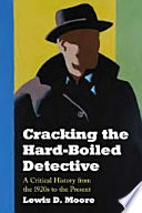 Cracking the hard-boiled detective : a critical history from the 1920s to the present /