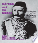 Gordon and the Sudan : Prologue to the Mahdiyya 1877-1880