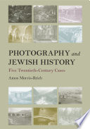 Photography and Jewish History : Five Twentieth-Century Cases /