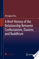 A brief history of the relationship between Confucianism, Daoism, and Buddhism /