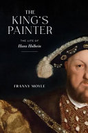 The King's painter : the life and times of Hans Holbein /