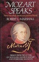 Mozart speaks : views on music, musicians, and the world : drawn from the letters of Wolfgang Amadeus Mozart and other early accounts /