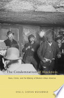 The condemnation of blackness : race, crime, and the making of modern urban America /