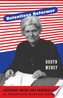 Relentless Reformer : Josephine Roche and Progressivism in Twentieth-Century America /