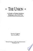 The Union : a guide to federal archives relating to the Civil War /