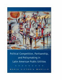 Political competition, partisanship, and policymaking in Latin American public utilities /