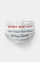 Deadly quiet city : true stories from Wuhan /