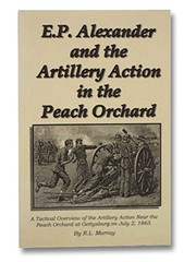 E.P. Alexander and the artillery action in the Peach Orchard : a tactical overview of the artillery action near the Peach Orchard at Gettysburg on July 2,1863 /