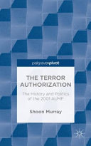 The terror authorization : the history and politics of the 2001 AUMF / Shoon Murray